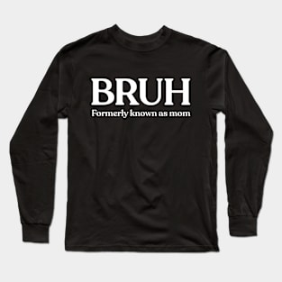 BRUH Formerly Known As Mom Long Sleeve T-Shirt